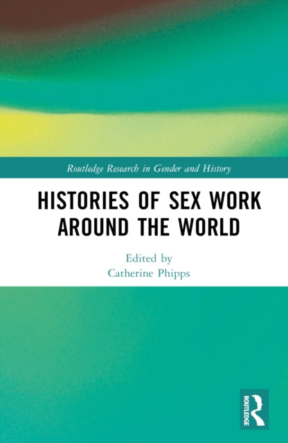 Book cover of: Histories of Sex Work Around the World. By: Catherine Phipps