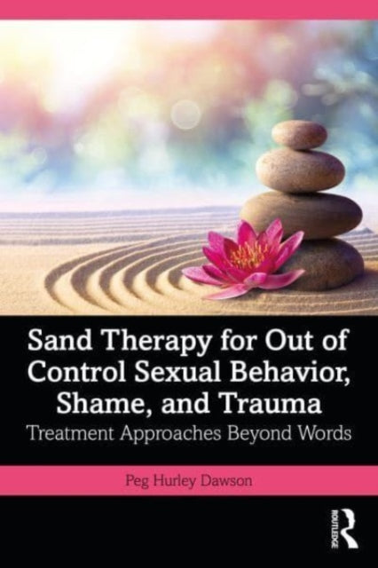 Book cover of: Sand Therapy for Out of Control Sexual Behavior, Shame, and Trauma. By: Peg Hurley Dawson