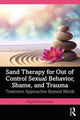 Book cover of: Sand Therapy for Out of Control Sexual Behavior, Shame, and Trauma. By: Peg Hurley Dawson