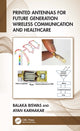 Book cover of: Printed Antennas for Future Generation Wireless Communication and Healthcare. By: Balaka Biswas