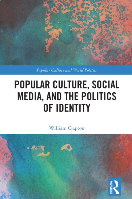 Book cover of: Popular Culture, Social Media, and the Politics of Identity. By: William Clapton