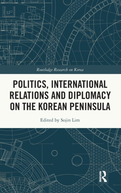 Book cover of: Politics, International Relations and Diplomacy on the Korean Peninsula. By: Sojin Lim
