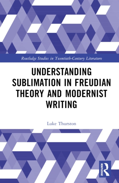 Book cover of: Understanding Sublimation in Freudian Theory and Modernist Writing. By: Luke Thurston