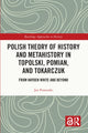 Book cover of: Polish Theory of History and Metahistory in Topolski, Pomian, and Tokarczuk. By: Jan Pomorski