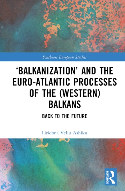 Book cover of: ‘Balkanization’ and the Euro-Atlantic Processes of the (Western) Balkans. By: Liridona Ashiku