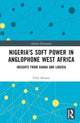 Book cover of: Nigeria's Soft Power in Anglophone West Africa. By: Fidel Abowei
