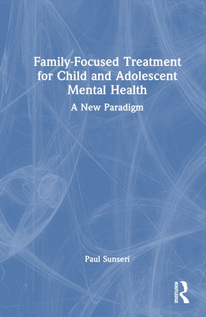 Book cover of: Family-Focused Treatment for Child and Adolescent Mental Health. By: Paul Sunseri