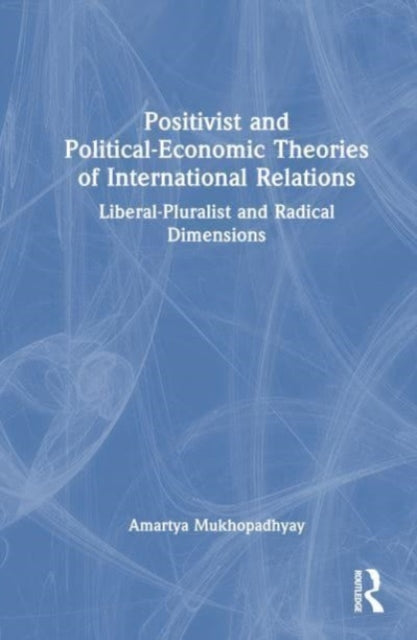 Book cover of: Positivist and Political-Economic Theories of International Relations. By: Amartya Mukhopadhyay