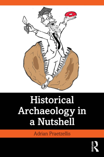 Book cover of: Historical Archaeology in a Nutshell. By: Adrian Praetzellis