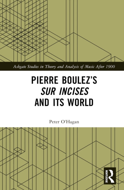 Book cover of: Pierre Boulez’s sur Incises and its World. By: Peter O'Hagan