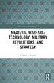 Book cover of: Medieval Warfare: Technology, Military Revolutions, and Strategy. By: Clifford J. Rogers