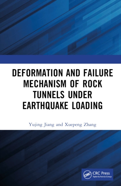 Book cover of: Deformation and Failure Mechanism of Rock Tunnels under Earthquake Loading. By: Yujing Jiang