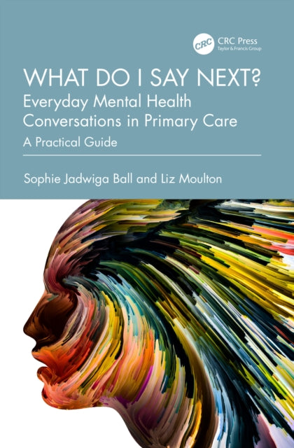 Book cover of: What do I say next? Everyday Mental Health Conversations in Primary Care. By: Sophie Jadwiga Ball