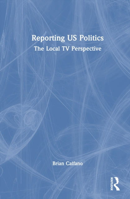 Book cover of: Reporting US Politics. By: Brian Calfano
