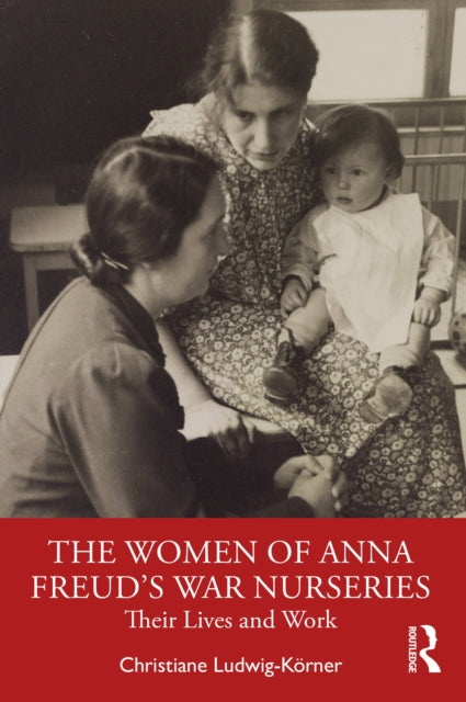 Book cover of: Women of Anna Freud’s War Nurseries. By: Christiane Ludwig-Körner