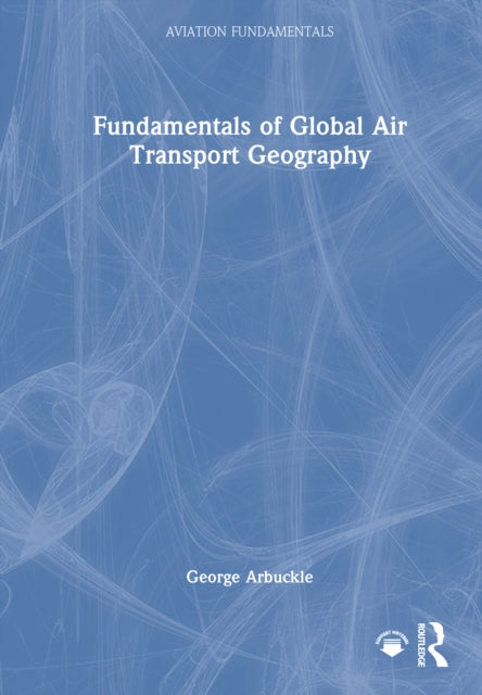 Book cover of: Fundamentals of Global Air Transport Geography. By: George Arbuckle