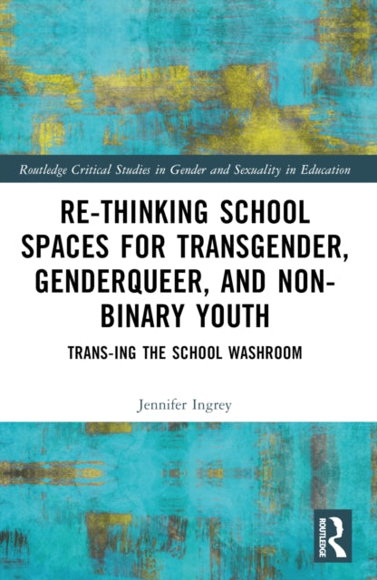 Book cover of: Rethinking School Spaces for Transgender, Non-binary, and Gender Diverse Youth. By: Jennifer C. Ingrey