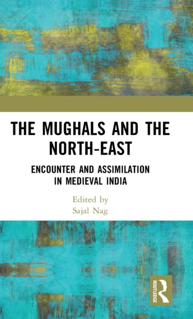 Book cover of: Mughals and the North-East. By: Sajal Nag