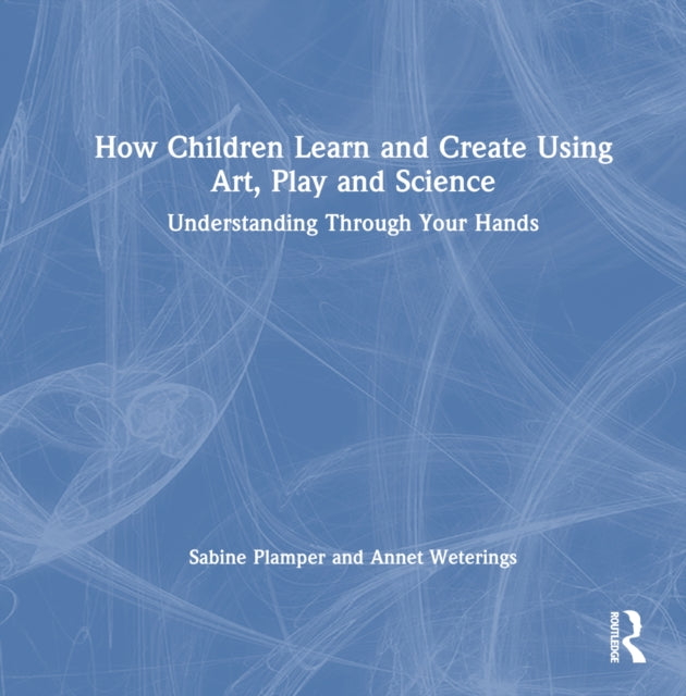 Book cover of: How Children Learn and Create Using Art, Play and Science. By: Sabine Plamper