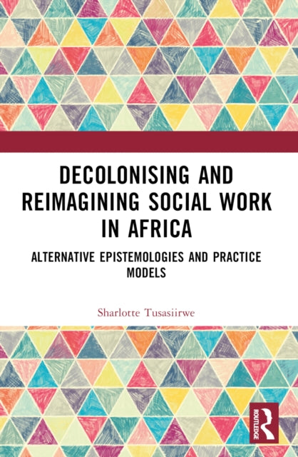 Book cover of: Decolonising and Reimagining Social Work in Africa. By: Sharlotte Tusasiirwe