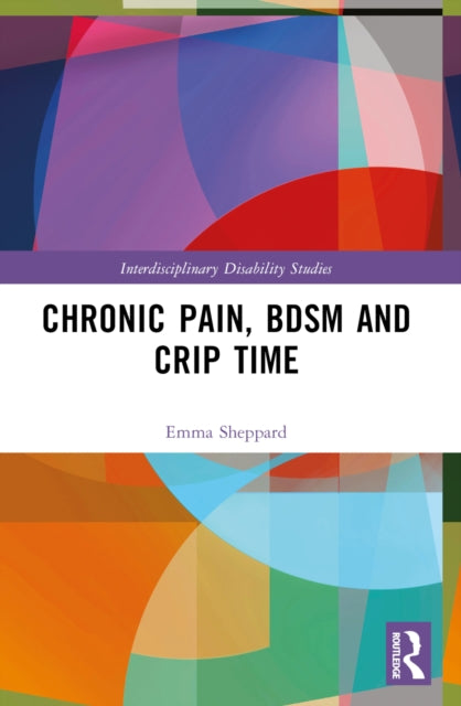 Book cover of: Chronic Pain, BDSM and Crip Time. By: Emma Sheppard
