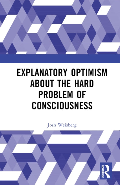 Book cover of: Explanatory Optimism about the Hard Problem of Consciousness. By: Josh Weisberg
