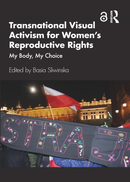 Book cover of: Transnational Visual Activism for Women’s Reproductive Rights. By: Basia Sliwinska