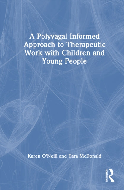 Book cover of: Polyvagal Informed Approach to Therapeutic Work with Children and Young People