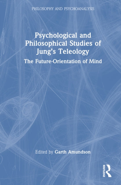 Book cover of: Psychological and Philosophical Studies of Jung’s Teleology. By: Garth Amundson