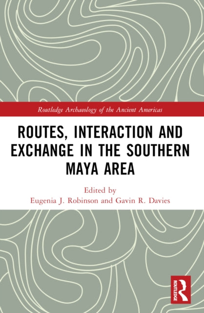 Book cover of: Routes, Interaction and Exchange in the Southern Maya Area. By: Eugenia J. Robinson