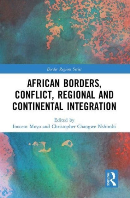 Book cover of: African Borders, Conflict, Regional and Continental Integration. By: Inocent Moyo
