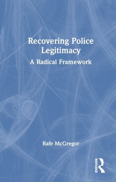 Book cover of: Recovering Police Legitimacy. By: Rafe McGregor