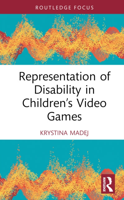 Book cover of: Representation of Disability in Children’s Video Games. By: Krystina Madej