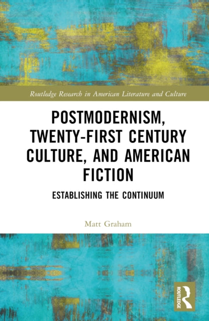 Book cover of: Postmodernism, Twenty-First Century Culture, and American Fiction. By: Matt Graham