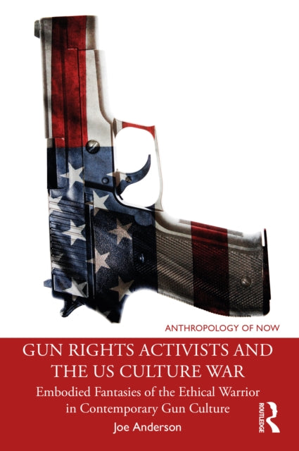 Book cover of: Gun Rights Activists and the US Culture War. By: Joe Anderson
