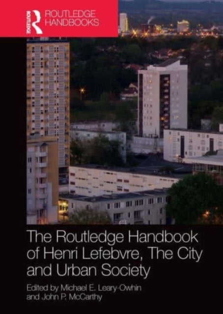 Book cover of: Routledge Handbook of Henri Lefebvre, The City and Urban Society. By: Michael Edema Leary-Owhin