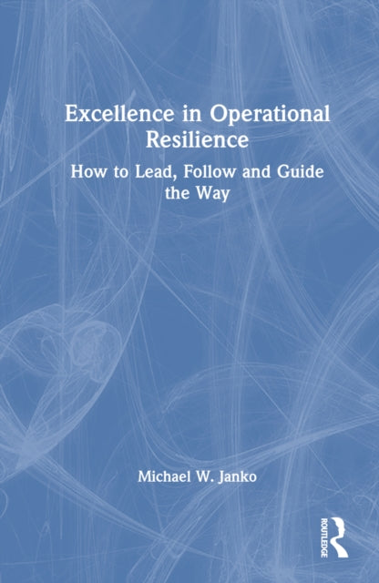 Book cover of: Excellence in Operational Resilience. By: Michael W. Janko