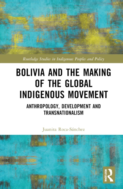 Book cover of: Bolivia and the Making of the Global Indigenous Movement. By: Juanita Roca-Sánchez