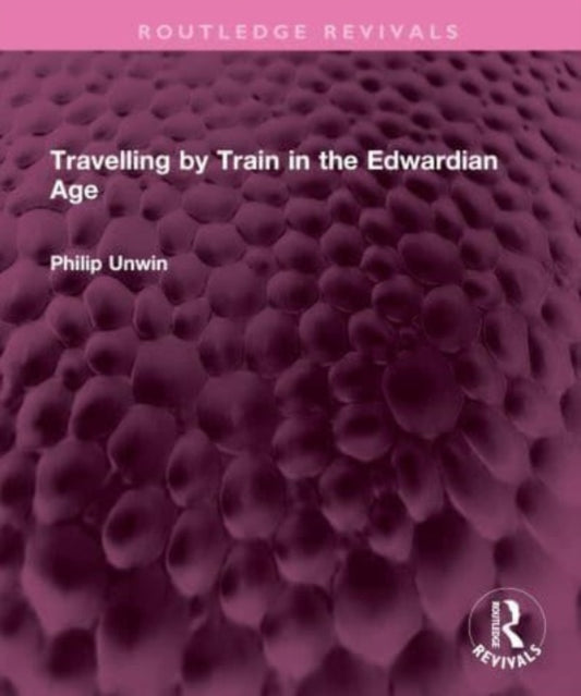 Book cover of: Travelling by Train in the Edwardian Age. By: Philip Unwin