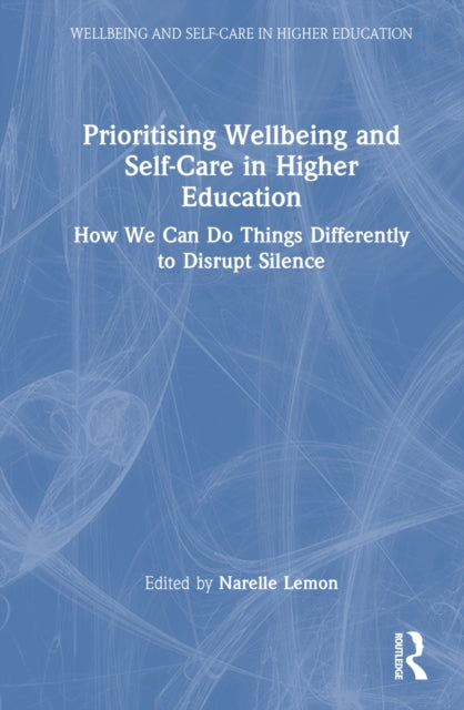 Book cover of: Prioritising Wellbeing and Self-Care in Higher Education. By: Narelle Lemon