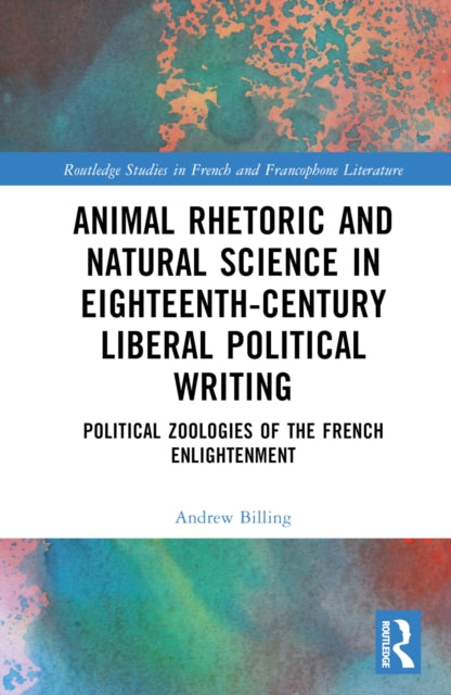 Book cover of: Animal Rhetoric and Natural Science in Eighteenth-Century Liberal Political Writing. By: Andrew Billing