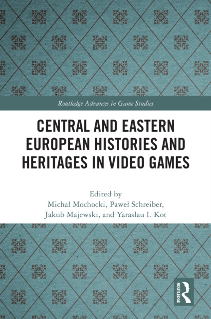 Book cover of: Central and Eastern European Histories and Heritages in Video Games. By: Michał Mochocki