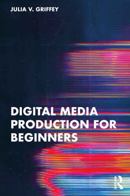 Book cover of: Digital Media Production for Beginners. By: Julia V. Griffey