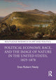 Book cover of: Political Economy, Race, and the Image of Nature in the United States, 1825–1878. By: Evan Robert Neely