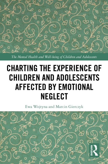 Book cover of: Charting the Experience of Children and Adolescents Affected by Emotional Neglect. By: Ewa Wojtyna