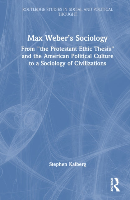 Book cover of: Max Weber’s Sociology. By: Stephen Kalberg
