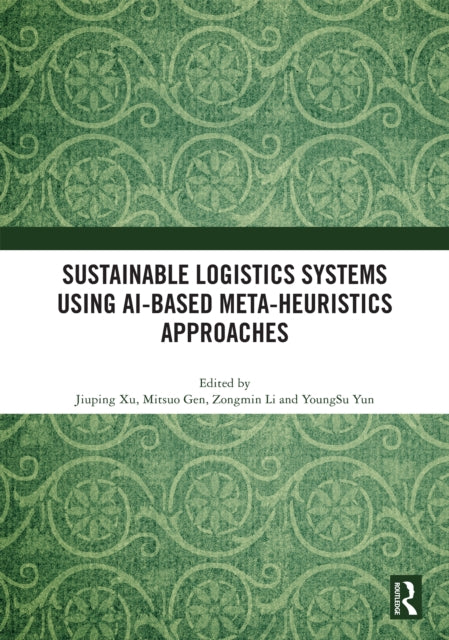 Book cover of: Sustainable Logistics Systems Using AI-based Meta-Heuristics Approaches. By: Jiuping Xu