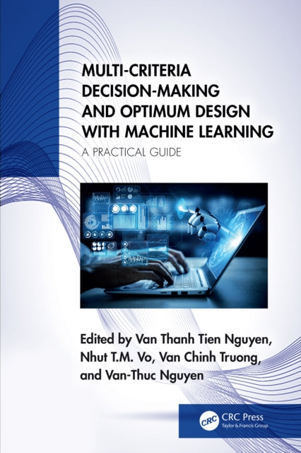 Book cover of: Multi-Criteria Decision-Making and Optimum Design with Machine Learning. By: Tien V. T. Nguyen