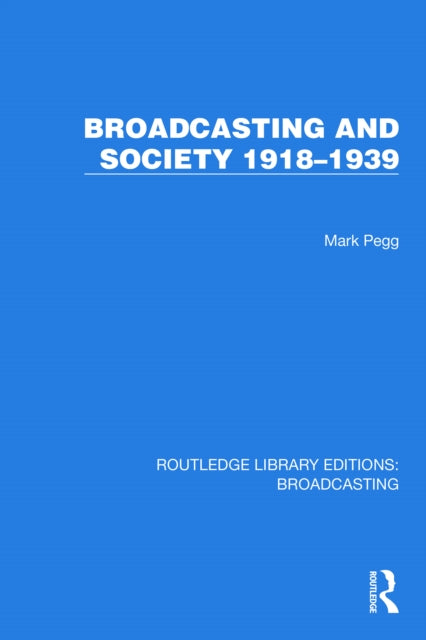Book cover of: Broadcasting and Society 1918–1939. By: Mark Pegg