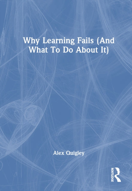 Book cover of: Why Learning Fails (And What To Do About It)